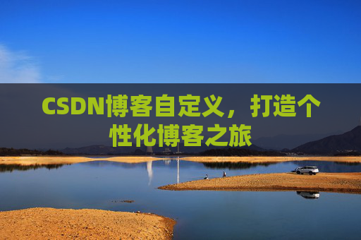 CSDN博客自定义，打造个性化博客之旅